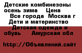 Детские комбинезоны ( осень-зима) › Цена ­ 1 800 - Все города, Москва г. Дети и материнство » Детская одежда и обувь   . Амурская обл.